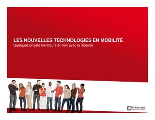 LES NOUVELLES TECHNOLOGIES EN MOBILITÉ
Quelques projets novateurs en lien avec la mobilité
 