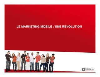 LE MARKETING MOBILE : UNE RÉVOLUTION
 