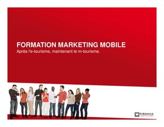 FORMATION MARKETING MOBILE
Après l'e-tourisme, maintenant le m-tourisme.
 