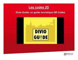 Les codes 2D
Divio Guide: un guide touristique QR Codes
 