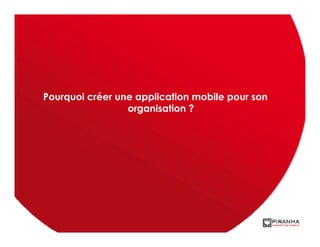 Pourquoi créer une application mobile pour son
                 organisation ?
 