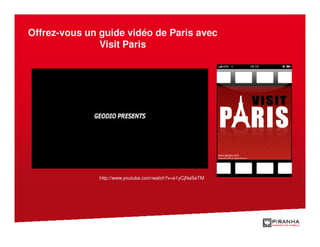 Offrez-vous un guide vidéo de Paris avec
               Visit Paris




               http://www.youtube.com/watch?v=e1yCjNaSeTM
 