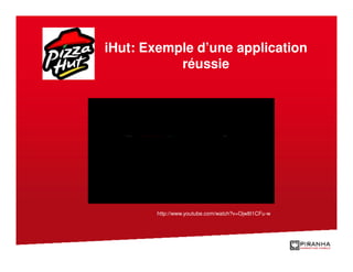 iHut: Exemple d’une application
           réussie




        http://www.youtube.com/watch?v=Ojw8I1CFu-w
 