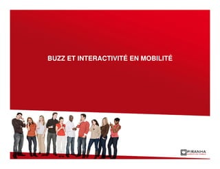 BUZZ ET INTERACTIVITÉ EN MOBILITÉ
 