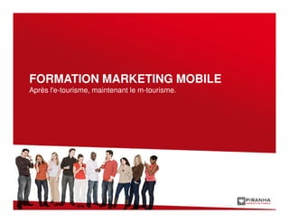 HORAIRE

• Chiffres clés et tendances du marché

• Le marketing mobile : une révolution

• Le mobile et le tourisme

• Les...