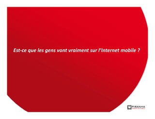 L’Internet mobile
L’Internet mobile en croissance de 500% selon Cossette




  La croissance de l’Internet mobile s’accent...