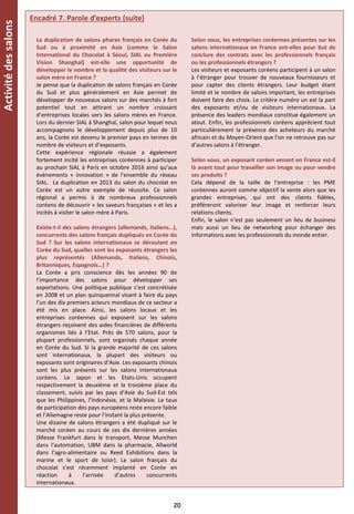 Encadré 7. Parole d’experts (suite)
La duplication de salons phares français en Corée du
Sud ou à proximité en Asie (comme le Salon
International du Chocolat à Séoul, SIAL ou Première
Vision Shanghaï) est-elle une opportunité de
développer le nombre et la qualité des visiteurs sur le
salon mère en France ?
Je pense que la duplication de salons français en Corée
du Sud et plus généralement en Asie permet de
développer de nouveaux salons sur des marchés à fort
potentiel tout en attirant un nombre croissant
d’entreprises locales vers les salons mères en France.
Lors du dernier SIAL à Shanghaï, salon pour lequel nous
accompagnons le développement depuis plus de 10
ans, la Corée est devenu le premier pays en termes de
nombre de visiteurs et d’exposants.
Cette expérience régionale réussie a également
fortement incité les entreprises coréennes à participer
au prochain SIAL à Paris en octobre 2016 ainsi qu’aux
évènements « innovation » de l’ensemble du réseau
SIAL. La duplication en 2013 du salon du chocolat en
Corée est un autre exemple de réussite. Ce salon
régional a permis à de nombreux professionnels
coréens de découvrir « les saveurs françaises » et les a
incités à visiter le salon mère à Paris.
Existe-t-il des salons étrangers (allemands, italiens…),
concurrents des salons français dupliqués en Corée du
Sud ? Sur les salons internationaux se déroulant en
Corée du Sud, quelles sont les exposants étrangers les
plus représentés (Allemands, Italiens, Chinois,
Britanniques, Espagnols…) ?
La Corée a pris conscience dès les années 90 de
l’importance des salons pour développer ses
exportations. Une politique publique s’est concrétisée
en 2008 et un plan quinquennal visant à faire du pays
l’un des dix premiers acteurs mondiaux de ce secteur a
été mis en place. Ainsi, les salons locaux et les
entreprises coréennes qui exposent sur les salons
étrangers reçoivent des aides financières de différents
organismes liés à l’Etat. Près de 570 salons, pour la
plupart professionnels, sont organisés chaque année
en Corée du Sud. Si la grande majorité de ces salons
sont internationaux, la plupart des visiteurs ou
exposants sont originaires d’Asie. Les exposants chinois
sont les plus présents sur les salons internationaux
coréens. Le Japon et les Etats-Unis occupent
respectivement la deuxième et la troisième place du
classement, suivis par les pays d’Asie du Sud-Est tels
que les Philippines, l’Indonésie, et la Malaisie. Le taux
de participation des pays européens reste encore faible
et l’Allemagne reste pour l’instant la plus présente.
Une dizaine de salons étrangers a été dupliqué sur le
marché coréen au cours de ces dix dernières années
(Messe Frankfurt dans le transport, Messe Munchen
dans l’automation, UBM dans la pharmacie, Allworld
dans l’agro-alimentaire ou Reed Exhibitions dans la
marine et le sport de loisir). Le salon français du
chocolat s’est récemment implanté en Corée en
réaction à l’arrivée d’autres concurrents
internationaux.
20
Selon vous, les entreprises coréennes présentes sur les
salons internationaux en France ont-elles pour but de
conclure des contrats avec les professionnels français
ou les professionnels étrangers ?
Les visiteurs et exposants coréens participent à un salon
à l’étranger pour trouver de nouveaux fournisseurs et
pour capter des clients étrangers. Leur budget étant
limité et le nombre de salons important, les entreprises
doivent faire des choix. Le critère numéro un est la part
des exposants et/ou de visiteurs internationaux. La
présence des leaders mondiaux constitue également un
atout. Enfin, les professionnels coréens apprécient tout
particulièrement la présence des acheteurs du marché
africain et du Moyen-Orient que l’on ne retrouve pas sur
d’autres salons à l’étranger.
Selon vous, un exposant coréen venant en France est-il
là avant tout pour travailler son image ou pour vendre
ses produits ?
Cela dépend de la taille de l’entreprise : les PME
coréennes auront comme objectif la vente alors que les
grandes entreprises, qui ont des clients fidèles,
préféreront valoriser leur image et renforcer leurs
relations clients.
Enfin, le salon n’est pas seulement un lieu de business
mais aussi un lieu de networking pour échanger des
informations avec les professionnels du monde entier.
Activitédessalons
 