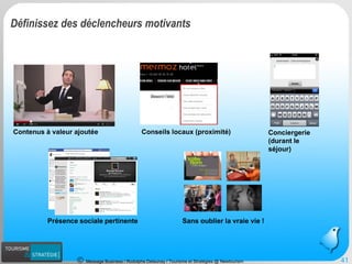 Message Business / Rodolphe Delaunay / Tourisme et Stratégies @ Newtourism 
Contenus à valeur ajoutée 
Conseils locaux (proximité) 
Sans oublier la vraie vie ! 
41 
Présence sociale pertinente 
Définissez des déclencheurs motivants 
Conciergerie (durant le séjour)  