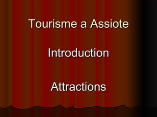 Tourisme a Assiote
Introduction
Attractions

 