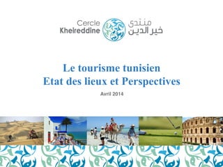 Le tourisme tunisien 
Etat des lieux et Perspectives! 
Avril 2014! 
1 
 