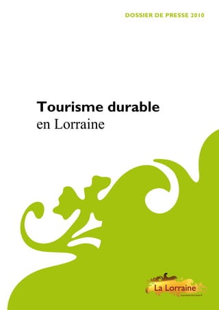 DOSSIER DE PRESSE 2010

Tourisme durable
en Lorraine

 