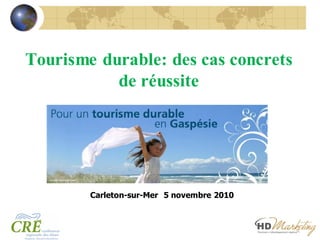 Tourisme durable: des cas concrets
de réussite
Carleton-sur-Mer 5 novembre 2010
 