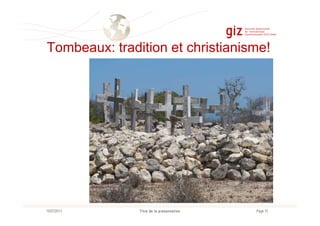 Tombeaux: tradition et christianisme!
Page 10Titre de la présentation10/07/2013
 