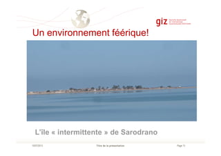 Un environnement féérique!
Page 13Titre de la présentation10/07/2013
L’île « intermittente » de Sarodrano
 