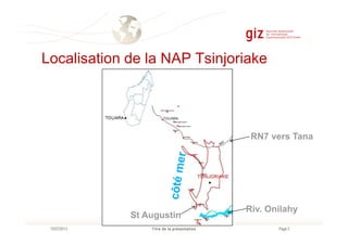 Localisation de la NAP Tsinjoriake
Page 2Titre de la présentation10/07/2013
RN7 vers Tana
Riv. Onilahy
St Augustin
 