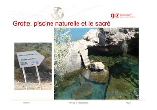 Grotte, piscine naturelle et le sacré
Page 21Titre de la présentation10/07/2013
 