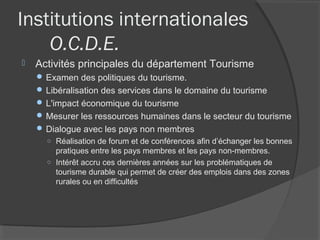 Institutions internationales
    O.C.D.E.
   Activités principales du département Tourisme
     Examen des politiques du...