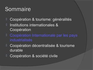 Sommaire
   Coopération & tourisme: généralités
   Institutions internationales &
    Coopération
   Coopération Intern...