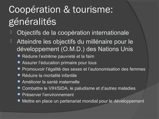 Coopération & tourisme:
généralités
   Objectifs de la coopération internationale
   Atteindre les objectifs du millénai...