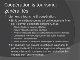 Coopération & tourisme:
généralités
   Lien entre tourisme & coopération:
    En le considérant comme un outil et non un...
