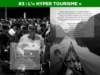 #3 : L’« HYPER TOURISME »
Hyper connexion (IoT, wearable,
etc. : la technologie devient un
prolongement de soi,
scénarisat...