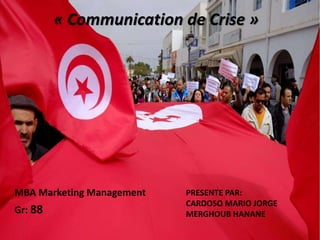 « Communication de Crise »
PRESENTE PAR:
CARDOSO MARIO JORGE
MERGHOUB HANANE
MBA Marketing Management
Gr: 88
 