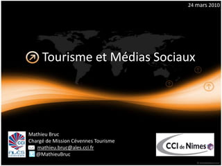 24 mars 2010 Tourisme et Médias Sociaux Mathieu Bruc Chargé de Mission Cévennes Tourisme mathieu.bruc@ales.cci.fr       @MathieuBruc 