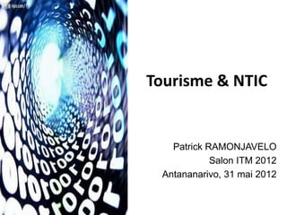 Tourisme & NTIC


   Patrick RAMONJAVELO
            Salon ITM 2012
 Antananarivo, 31 mai 2012
 
