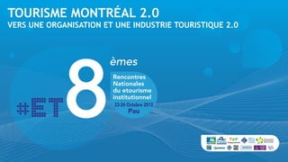 TOURISME MONTRÉAL 2.0
VERS UNE ORGANISATION ET UNE INDUSTRIE TOURISTIQUE 2.0
 