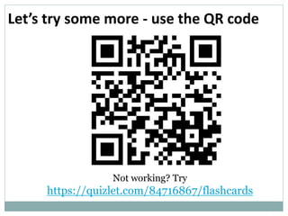 Let’s try some more - use the QR code
Not working? Try
https://quizlet.com/84716867/flashcards
 