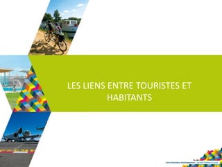 Loire-Atlantique développement | Société Publique Locale
LES LIENS ENTRE TOURISTES ET
HABITANTS
 