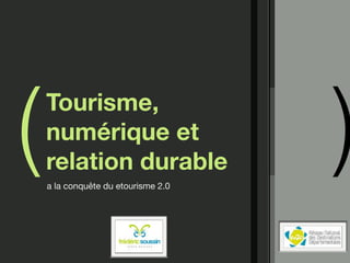 (   Tourisme,
    numérique et
    relation durable
    a la conquête du etourisme 2.0
                                     )
 
