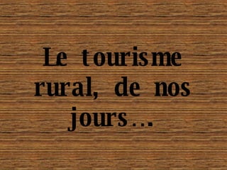 Le tourisme rural, de nos jours…. 
