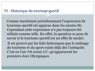 VI - Historique du tourisme sportif
Comme mentionné précédemment l’expression de
tourisme sportif est apparue dans les ann...