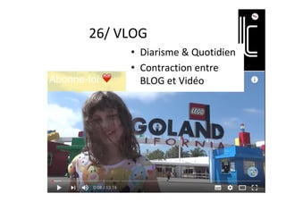 26/	VLOG	
•  Diarisme	&	Quotidien	
•  Contraction	entre	
BLOG	et	Vidéo	
 