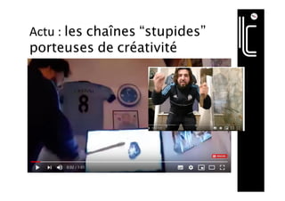 Actu	:	les chaînes “stupides”
porteuses de créativité	
 