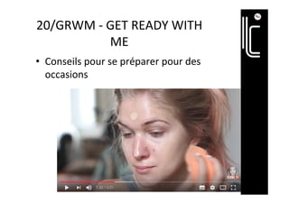 20/GRWM	-	GET	READY	WITH	
ME	
•  Conseils	pour	se	préparer	pour	des	
occasions	
 