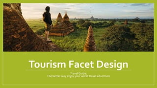 Tourism Facet Design
Travel Guide:
The better way enjoy your world travel adventure
 