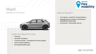 MaaS.
Mobility as a Service
» Rolle des MaaS-Provider
o Fahrzeug
o Hardware & Software
o Corporate Identity – einheitliche...