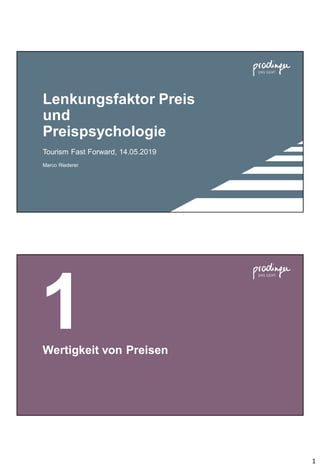 1
Lenkungsfaktor Preis
und
Preispsychologie
Marco Riederer
Tourism Fast Forward, 14.05.2019
1Wertigkeit von Preisen
 