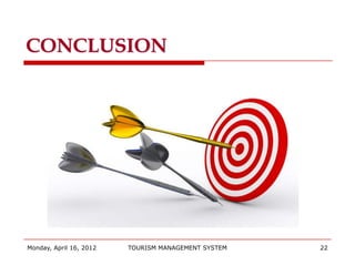 CONCLUSION




Monday, April 16, 2012   TOURISM MANAGEMENT SYSTEM   22
 