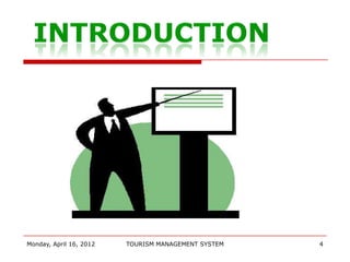 Monday, April 16, 2012   TOURISM MANAGEMENT SYSTEM   4
 