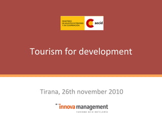 Tourism	
  for	
  development	
  


   Tirana,	
  26th	
  november	
  2010	
  
 