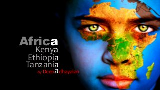 Kenya
Africa
Ethiopia
Tanzania
-by Deenadhayalan
 