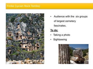 Finike (Lycian Rock Tombs)
• Audience with the six groups
of largest cemetery
fascinates.
To do:
• Taking a photo
• Sightseeing
 