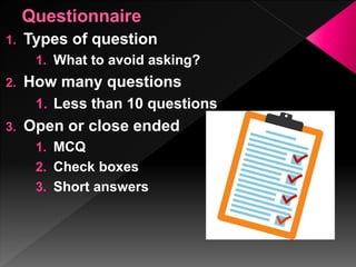 1. Types of question
1. What to avoid asking?
2. How many questions
1. Less than 10 questions
3. Open or close ended
1. MCQ
2. Check boxes
3. Short answers
 