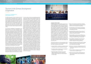 Tourism in the German Development 
Cooperation 
16 
to resolve conflicts of interest and negotiating appropriate 
solutions with regard to bilateral cooperation projects and 
international processes in which BMZ is involved. The 
work of the German development cooperation is aimed 
at a wide variety of economic and political actors in the 
tourist-sending and tourist-receiving countries, including 
the tourists themselves, private tourism businesses, public-sector 
institutions on the local, regional and national 
levels, and non-governmental organizations. The German 
federal government seeks to strike a balance between 
public and private tasks and responsibilities to promote 
greater involvement of the private sector and civil society. 
BMZ is involved in various educational activities related 
to development policy, such as programmes to provide 
comprehensive information on developing countries and 
campaigns to raise awareness of socially responsible and 
ecologically fair travel among German tourists. To ensure 
that tourism is sustainable in the long run, the tourism 
enterprises must align their business objectives and strat-egies 
with international labour, social, environmental and 
human rights standards. Germany supports voluntary com-mitment 
in the tourism sector, and BMZ actively promotes 
efforts to integrate aspects of corporate social responsibility 
(CSR) into organizational structures and operational pro-cesses 
and to establish appropriate internal and external 
mechanisms to monitor their implementation. This also 
means involving the suppliers in developing countries in 
these processes. To support this, Germany offers consulting 
on the introduction of appropriate standards and certifi-cation 
programmes. In addition, BMZ supports the imple-mentation 
of the German federal government’s cross-sec-toral 
Action Plan for the Protection of Children and Young 
People from Sexual Violence and Exploitation. It also pro-vides 
assistance to organizations working in this area and 
promotes activities in the partner countries to support the 
implementation of the Action Plan, often in cooperation 
with tourism enterprises. 
THE ROLE OF TOURISM IN THE 
DEVELOPMENT POLICY 
The rapid development of tourism worldwide has led an 
increasing number of developing countries to exploit nat-ural 
and cultural assets that have tourism potential, such 
as warm climate, cultural wealth and biodiversity. Tourism 
creates significant opportunities for these countries to 
develop infrastructure, create employment, promote local 
circular flows of income, preserve natural resources and 
culture and reduce poverty. But uncontrolled tourism 
development can also pose great risks and have negative 
impacts on the society, culture and natural resources of a 
country. 
For this reason, sustainability and responsibility are the 
guiding principles of the German development cooper-ation’s 
work in the area of tourism. Sustainable develop-ment 
ensures a healthy balance between economic growth 
and ecological sustainability. Sustainable tourism is a long-term 
goal; it is ethically and socially fair and shows respect 
for cultural differences. The aim of the Federal Ministry of 
Economic Cooperation and Development (BMZ) in this 
context is to use the opportunities tourism provides while 
minimizing its negative impacts. It is also committed to the 
protection of human rights in the destinations and sup-ports 
the introduction, implementation and monitoring of 
minimum standards of social security and environmental 
protection. In doing so, BMZ contributes to the achieve-ment 
of the Millennium Development Goals, especially to 
Goal 1: To eradicate extreme poverty and hunger (through 
sustainable economic development), and Goal 7: To ensure 
environmental sustainability (through environmental and 
climate protection and biodiversity conservation). 
International tourism involves a wide variety of political 
stakeholders and actors from the private sector. Sustain-able 
development of the tourism sector in a country is pos-sible 
only if all those involved coordinate their efforts and 
work closely together. The responsibilities of the German 
development cooperation also include acting as a mediator 
TOURISM IN THE GERMAN DEVELOPMENT COOPERATION | 17 
THE BMZ STRATEGY PAPER 
The BMZ strategy paper The contribution of tourism to sus-tainable 
development and achieving the Millennium Devel-opment 
Goals, published in 2011, is the source of reference 
in which BMZ outlines its position regarding cooperation 
with international organizations such as UNWTO, the 
United Nations Commission on Sustainable Development 
(CSD) and the Biodiversity Convention (CBD). It also guides 
the policy dialogue with relevant tourism partners. The 
strategy paper was the first of its kind to emphasize the 
potential of tourism in the German development coop-eration, 
especially with regard to Germany’s contribu-tion 
to the achievement of the MDGs, the economic and 
cultural development of destinations, the promotion of 
decentralized flows of income and value chains, and the 
strengthening of local cultures. While not a major focus 
of its work, tourism is still described as an important part 
of the German development cooperation and as an area in 
which BMZ will intensify its efforts and its dialogue with 
the relevant actors. 
The policy document sets out twelve development policy 
principles that guide the German development coopera-tion’s 
efforts to promote tourism activities: 
1. Economic Viability: Contributes to ensuring the survival 
of destinations and tourism enterprises in the market 
2. Local Value Creation: Creating local value is regarded as 
an integral part of the support strategy. 
3. Employment Quality: A particular focus is on the 
quality of employment in tourism, specifically on 
working conditions, equal access to work and respect 
for human rights. 
4. Aspects of Social Equality and Distribution: Equal dis-tribution 
of the direct and indirect economic and social 
benefits of tourism among the local population. 
5. Local Participation: Active involvement and participa-tion 
of local communities in the destination planning 
and management processes. 
6. Satisfying the Wants and Needs of Tourists: Efforts to 
meet the visitors’ expectations during their stay in the 
destination, without discrimination. 
7. Promoting Welfare in the Destinations: Making a con-tribution 
to the establishment of a fair, non-exploitative 
and improved standard of living in the destinations. 
8. Cultural Wealth: Contributing to the protection and 
strengthening of the identity and unique cultural 
heritage of destinations and their populations. 
9. Integrity of the Heritage and the Environment: Avoiding 
environmental impacts and supporting the conserva-tion 
of natural and cultural heritage. 
10. Biodiversity: Conservation of biological diversity in all 
its forms and avoiding practices that are harmful to the 
environment. 
11. Resource Efficiency: Avoiding tourism activities that 
use scarce and non-renewable resources. 
12. High Environmental Standards: Meeting high stand-ards 
to minimize pollution, waste and climate-dam-aging 
emissions. 
| INTRODUCTION AND BACKGROUND 
 
