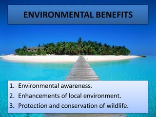 ENVIRONMENTAL BENEFITS

1. Environmental awareness.
2. Enhancements of local environment.
3. Protection and conservation of wildlife.

 