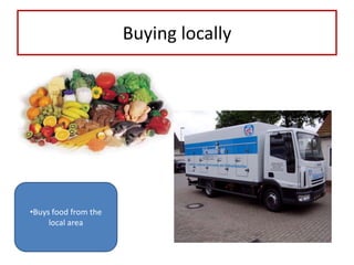 Buying locally

•Buys food from the
local area

 