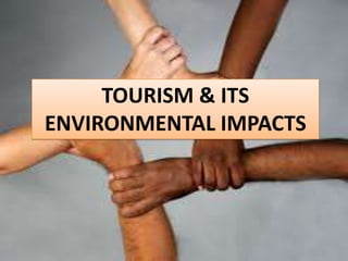 TOURISM & ITS
ENVIRONMENTAL IMPACTS

 